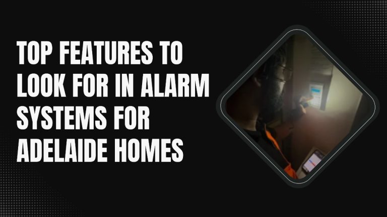 Top Features to Look for in Alarm Systems for Adelaide Homes