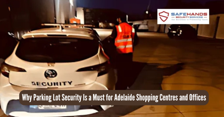 Why Parking Lot Security Is a Must for Adelaide Shopping Centres and Offices